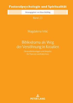 Bibliodrama Als Weg der Versoehnung in Kroatien : Herausforderungen und Impulse Fuer Pastoral und Katechese