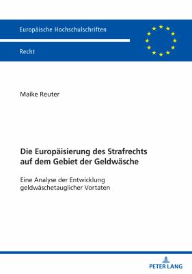 Die Europaeisierung des Strafrechts Auf Dem Gebiet der Geldwaesche : Eine Analyse der Entwicklung Geldwaeschetauglicher Vortaten