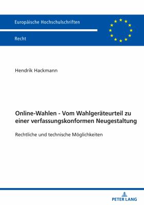 Online-Wahlen - Vom Wahlgeraeteurteil Zu Einer Verfassungskonformen Neugestaltung : Rechtliche und Technische Moeglichkeiten