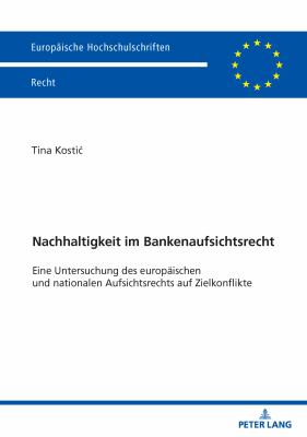 Nachhaltigkeit Im Bankenaufsichtsrecht : Eine Untersuchung des Europaeischen und Nationalen Aufsichtsrechts Auf Zielkonflikte