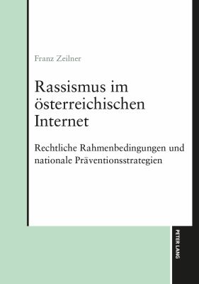 Rassismus Im Oesterreichischen Internet : Rechtliche Rahmenbedingungen und Nationale Praeventionsstrategien