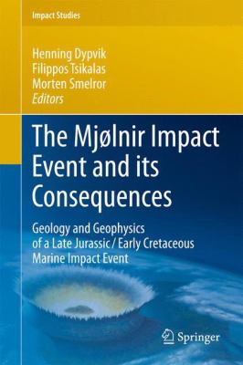 The Mjølnir Impact Event and Its Consequences : Geology and Geophysics of a Late Jurassic/Early Cretaceous Marine Impact Event