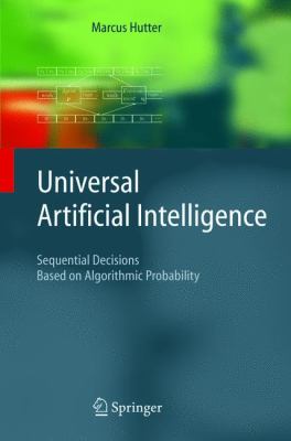 Universal Artificial Intelligence : Sequential Decisions Based on Algorithmic Probability