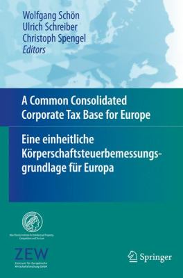 A Common Consolidated Corporate Tax Base for Europe : Eine Einheitliche Körperschaftsteuerbemessungsgrundlage Für Europa