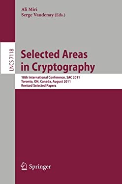 Selected Areas in Cryptography : 18th International Workshop, SAC 2011, Toronto, Canada, August 11-12, 2011, Revised Selected Papers