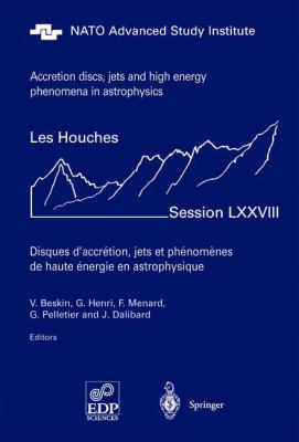 Accretion Disks, Jets and High-Energy Phenomena in Astrophysics : Les Houches Session LXXVIII, July 29 - August 23 2002