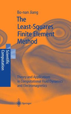 The Least-Squares Finite Element Method : Theory and Applications in Computational Fluid Dynamics and Electromagnetics