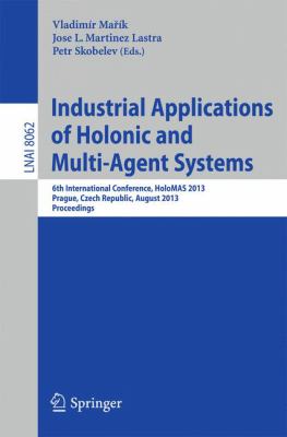 Industrial Applications of Holonic and Multi-Agent Systems : 6th International Conference, HoloMAS 2013, Prague, Czech Republic, August 26-28, 2013, P