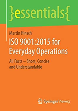 ISO 9001:2015 for Everyday Operations : All Facts - Short, Concise and Understandable