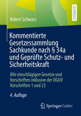 Kommentierte Gesetzessammlung Sachkunde Nach § 34a und Geprüfte Schutz- und Sicherheitskraft : Alle Einschlägigen Gesetze und Vorschriften Inklusive d