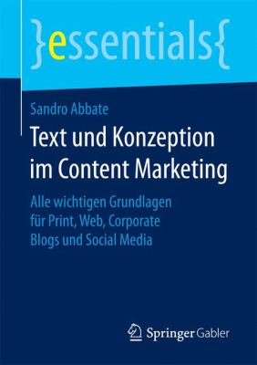 Text und Konzeption Im Content Marketing : Alle Wichtigen Grundlagen Für Print, Web, Corporate Blogs und Social Media