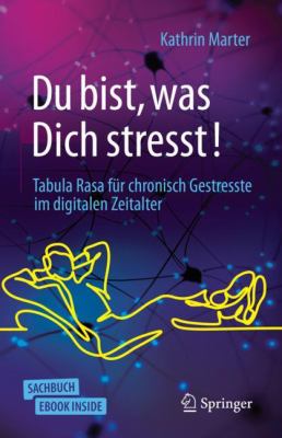 Du Bist, Was Dich Stresst! : Tabula Rasa Für Chronisch Gestresste Im Digitalen Zeitalter