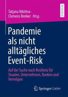Pandemie Als Nicht Alltägliches Event-Risk : Auf der Suche Nach Resilienz Für Staaten, Unternehmen, Banken und Vermögen