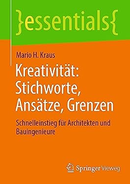 Kreativität: Stichworte, Ansätze, Grenzen : Schnelleinstieg Für Architekten und Bauingenieure