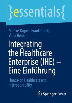 Integrating the Healthcare Enterprise (IHE) - eine Einführung : Hands-On Healthcare and Interoperability