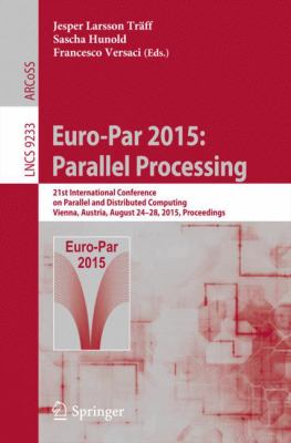 Euro-Par 2015: Parallel Processing : 21st International Conference on Parallel and Distributed Computing, Vienna, Austria, August 24-28, 2015, Proceed