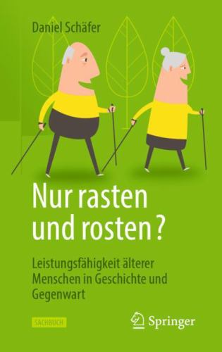 Wer Rastet, der Rostet? : Leistungsfähigkeit Älterer Menschen in Geschichte und Gegenwart