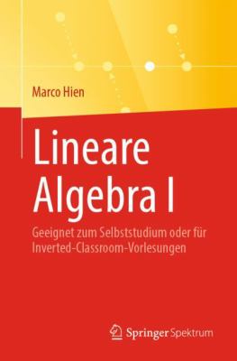 Lineare Algebra I : Geeignet Zum Selbststudium Oder Für Inverted-Classroom-Vorlesungen