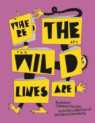 Where the Wild Lines Are : Illustrated Children's Books from the Collection of Die Neue Sammlung