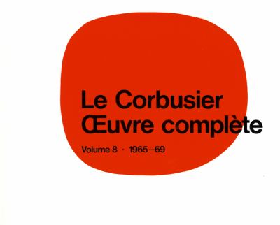 Le Corbusier - OEuvre Complète Volume 8: 1965-1969 : Volume 8: 1965-1969 les Dernières Oeuvres / the Last Works / Die Letzten Werke