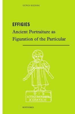 Effigies : Ancient Portraiture As Figuration of the Particular