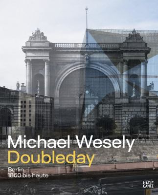 Michael Wesely: Doubleday : Berlin from 1860 to the Present Day