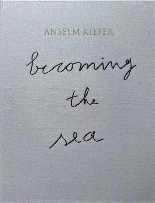 Anselm Kiefer : Becoming the Sea