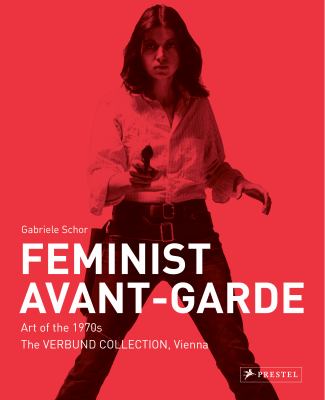 Feminist Avant-Garde : Art of the 1970s in the Verbund Collection, Vienna