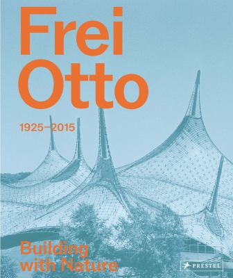 Frei Otto : 1925-2015 Building with Nature