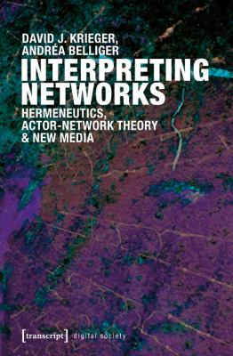 Interpreting Networks : Hermeneutics, Actor-Network Theory and New Media