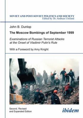 The Moscow Bombings of September 1999 : Examinations of Russian Terrorist Attacks at the Onset of Vladimir Putin's Rule