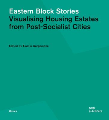 Eastern Block Stories : Visualising Housing Estates from Post-Socialist Cities