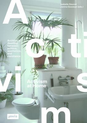 Activism at Home : Architects Dwelling Between Politics, Aesthetics and Resistance