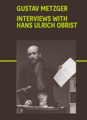 Gustav Metzger: Interviews with Hans Ulrich Obrist