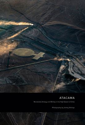 Jamey Stillings: Atacama : Renewable Energy and Mining in the High Desert of Chile