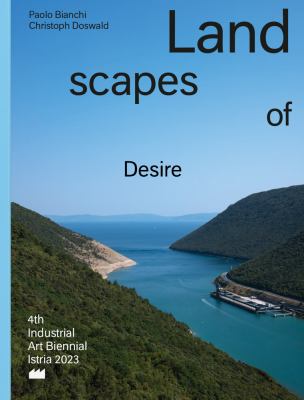 Landscapes of Desire : 4th Industrial Art Biennial Istria