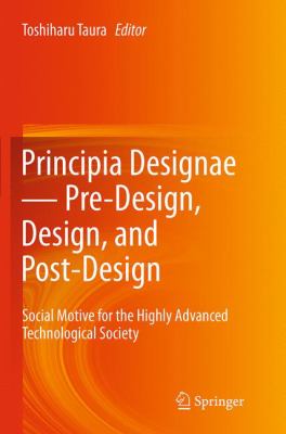 Principia Designae : Pre-Design, Design, and Post-Design: Social Motive for the Highly Advanced Technological Society