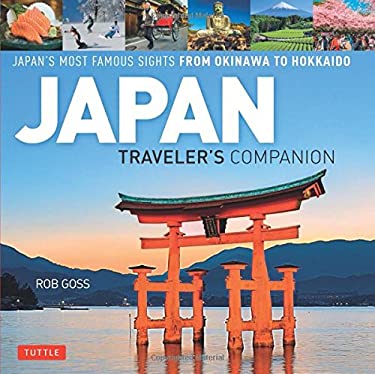 Japan Traveler's Companion : Japan's Most Famous Sights from Okinawa to Hokkaido