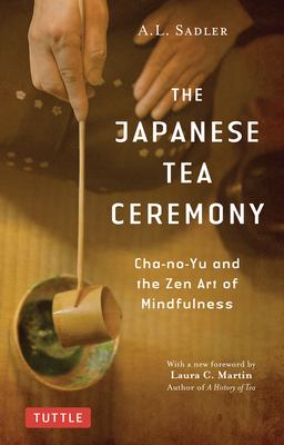 The Japanese Tea Ceremony : Cha-No-Yu and the Zen Art of Mindfulness