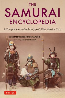 The Samurai Encyclopedia : A Comprehensive Guide to Japan's Elite Warrior Class