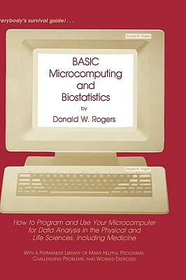 BASIC Microcomputing and Biostatistics : How to Program and Use Your Microcomputer for Data Analysis in the Physical and Life Sciences, Including Medi