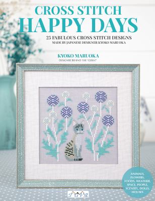 Happy Days Cross Stitch : 25 Fabulous Cross Stitch Designs Made by Japanese Designer Kyoko Maruoka