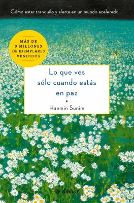 Lo Que Ves Sólo Cuando Estás en Paz : Cómo Estar Tranquilo y Alerta en un Mundo Acelerado
