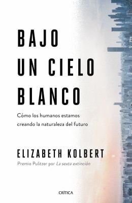 Bajo un Cielo Blanco : Cómo Los Humanos Estamos Creando la Naturaleza Del Futuro