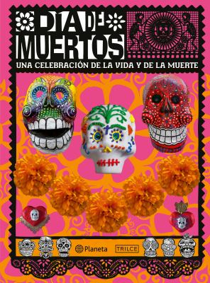 Día de Muertos: una Celebración de la Vida y de la Muerte / the Day of the Dead