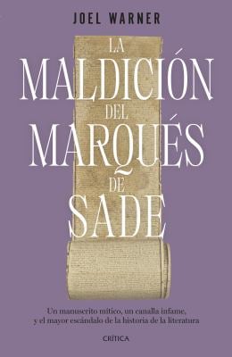La Maldición Del Marqués de Sade: un Manuscrito Mítico, un Canalla Infame y el Mayor Escándalo de la Historia de la Literatura / the Curse of the Marq