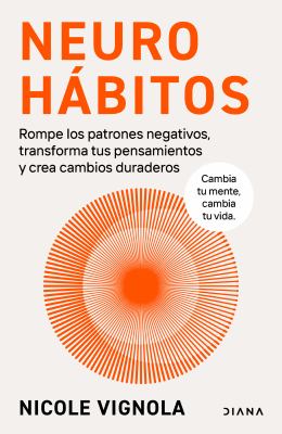 Neurohábitos: Rompe el Bucle, Transforma Tus Pensamientos y Crea Cambios Duraderos / Rewire