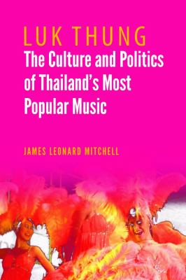 Luk Thung : The Culture and Politics of Thailand's Most Popular Music
