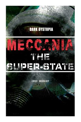 MECCANIA the SUPER-STATE (Dark Dystopia) : Foreseeing the Future and Foretelling the Terror of a Totalitarian Nazi-Like Regime