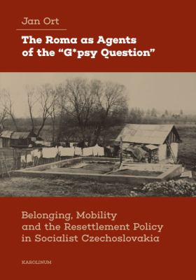 The Roma As Agents of the G*psy Question : Belonging, Mobility, and Resettlement Policy in Czechoslovakia in The 1960s
